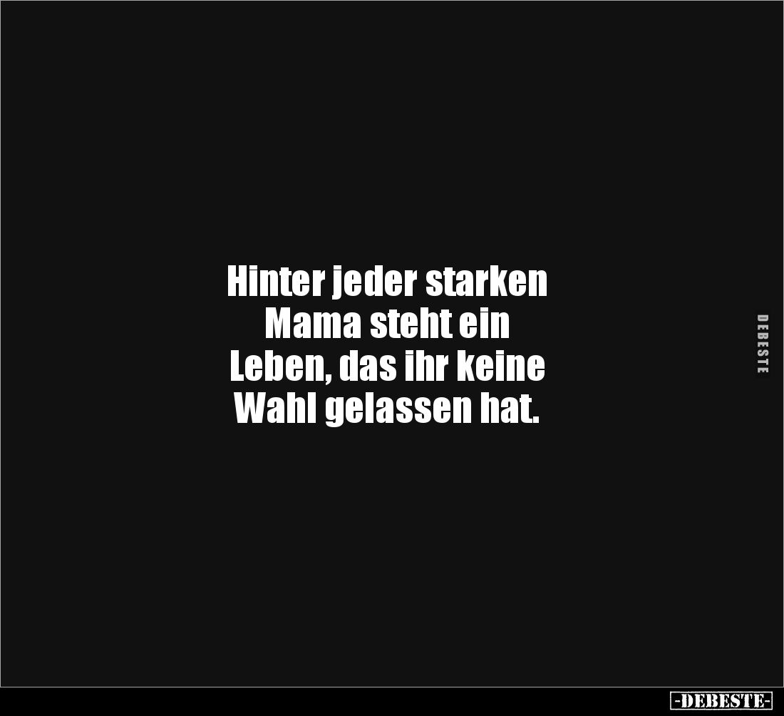 Hinter jeder starken 
Mama steht ein 
Leben, das ihr keine 
Wahl gelassen hat.