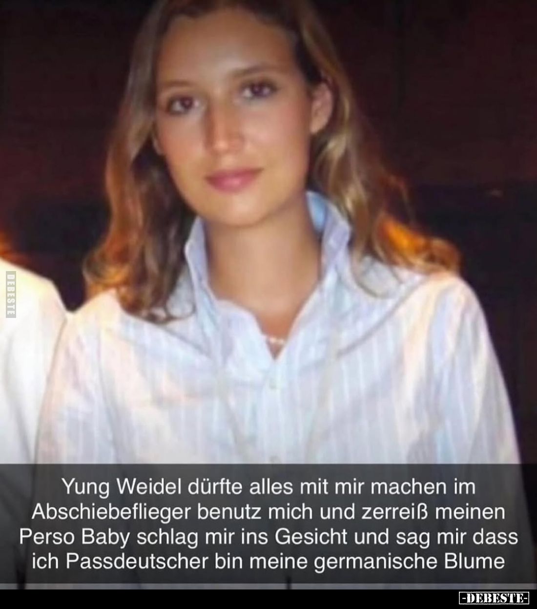 Yung Weidel dürfte alles mit mir machen im Abschiebeflieger benutz mich und zerreiß meinen Perso Baby schlag mir ins Gesicht ...