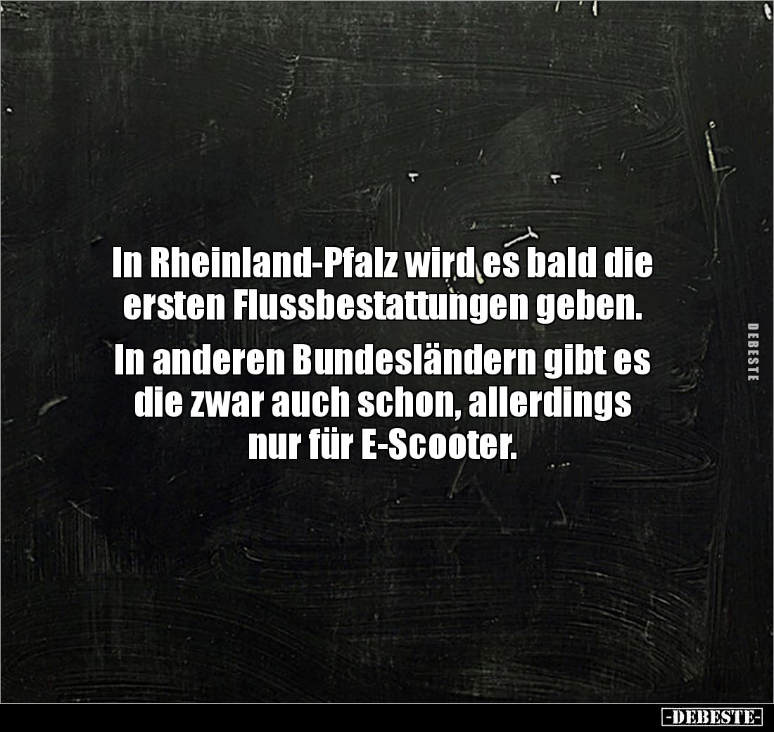 In Rheinland-Pfalz wird es bald die ersten Flussbestattungen geben.

In anderen Bundesländern gibt es die zwar auch schon, ...