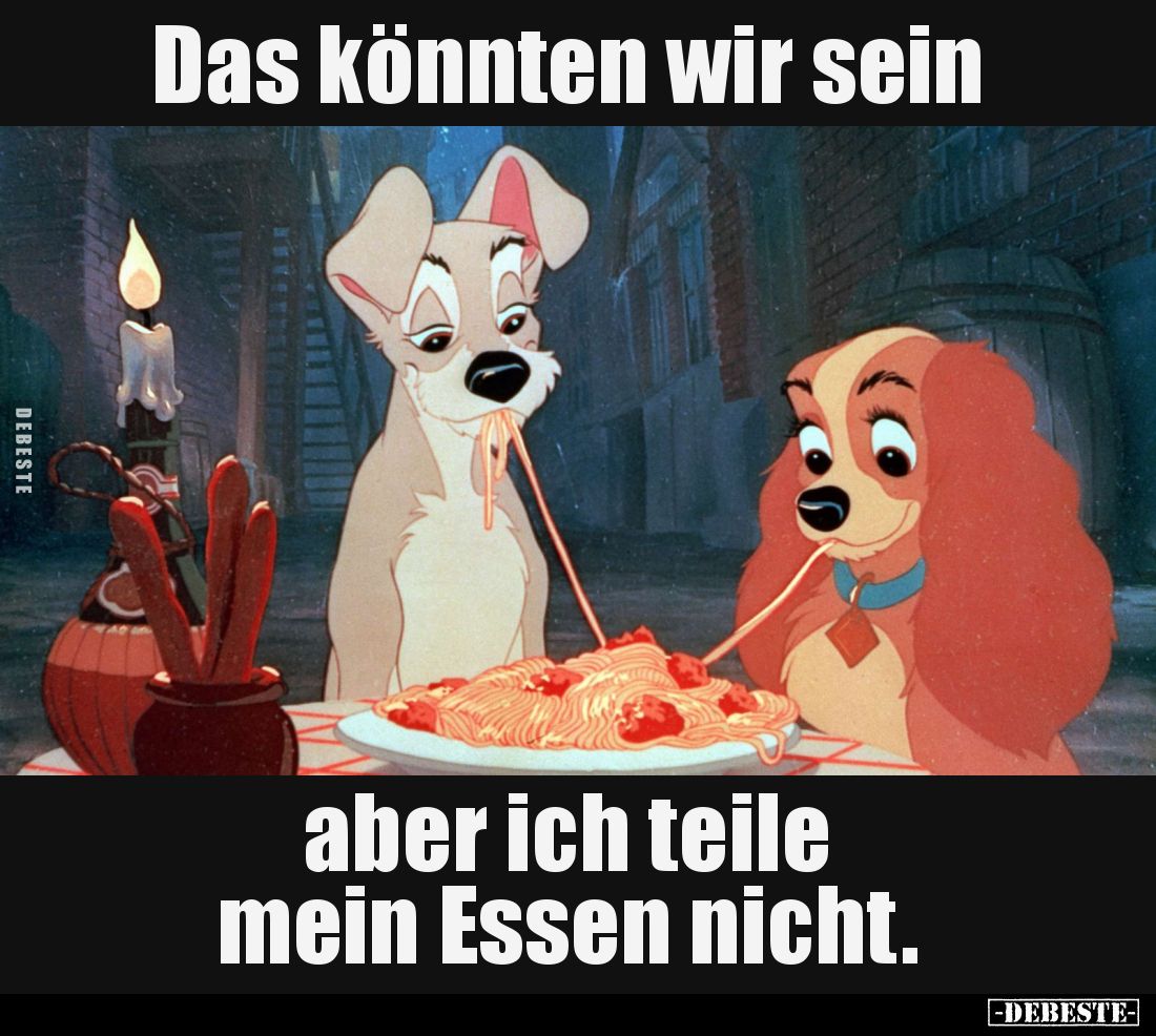 Das könnten wir sein, aber ich teile mein Essen nicht.