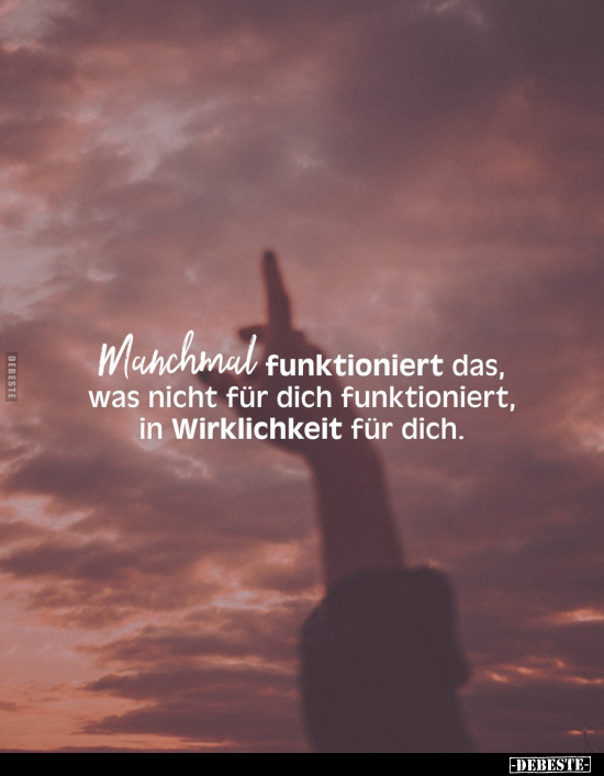 Manchmal funktioniert das, was nicht für dich funktioniert, in Wirklichkeit für dich.