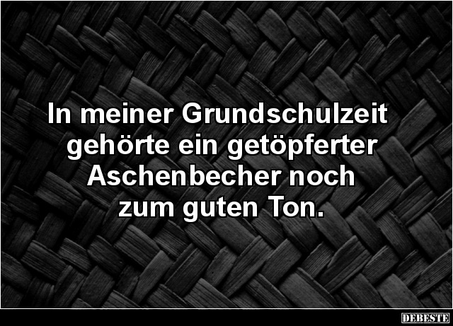 In meiner Grundschulzeit gehörte ein getöpferter Aschenbecher.. - Lustige Bilder | DEBESTE.de