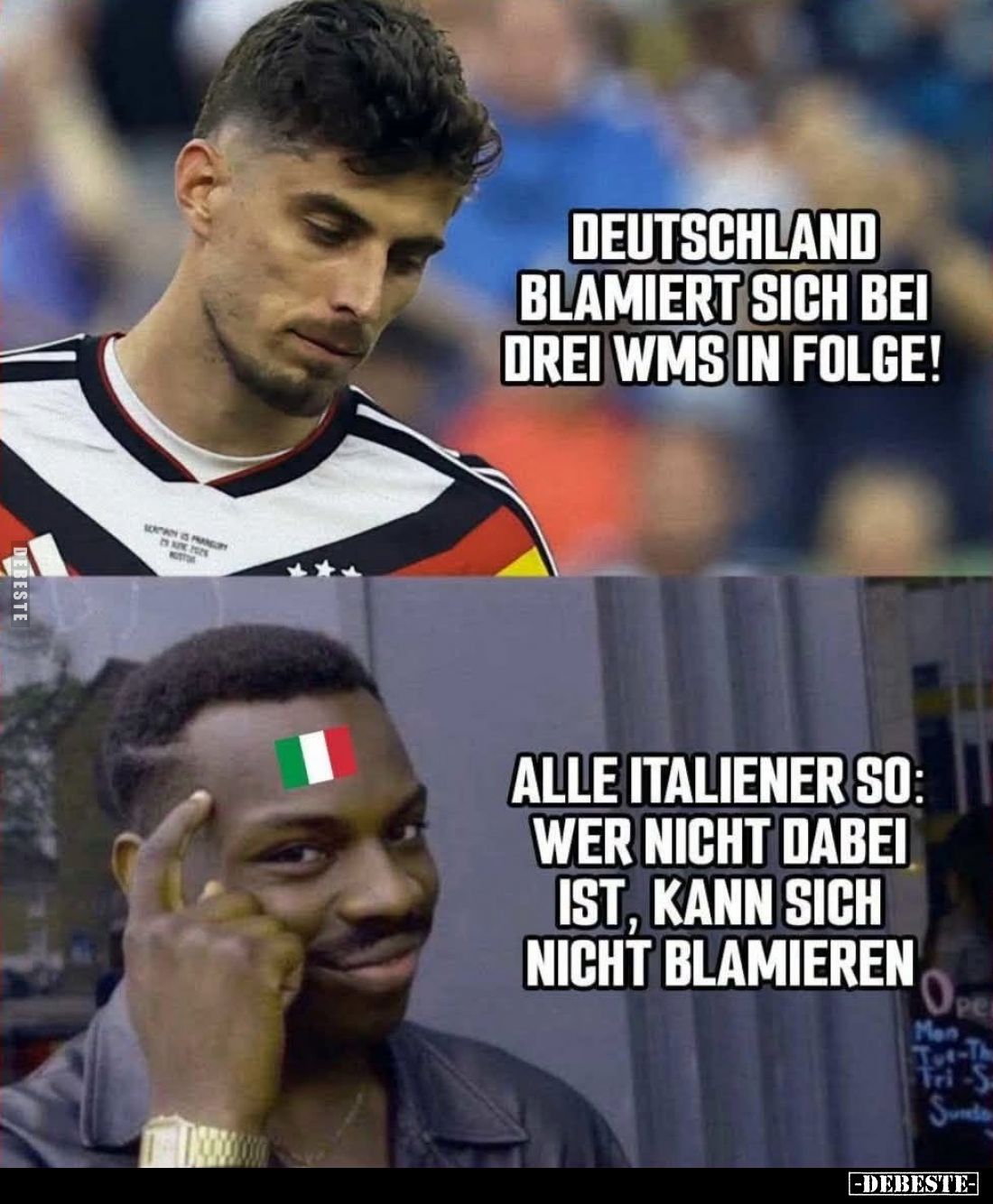 Deutschland blamiert sich bei drei WMs in Folge! -
Alle Italiener so: Wer nicht dabei ist, kann sich nicht blamieren.