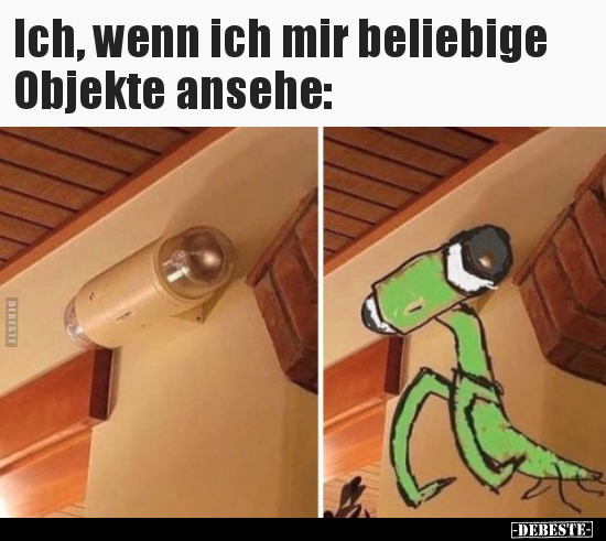 Ich, wenn ich mir beliebige Objekte ansehe: