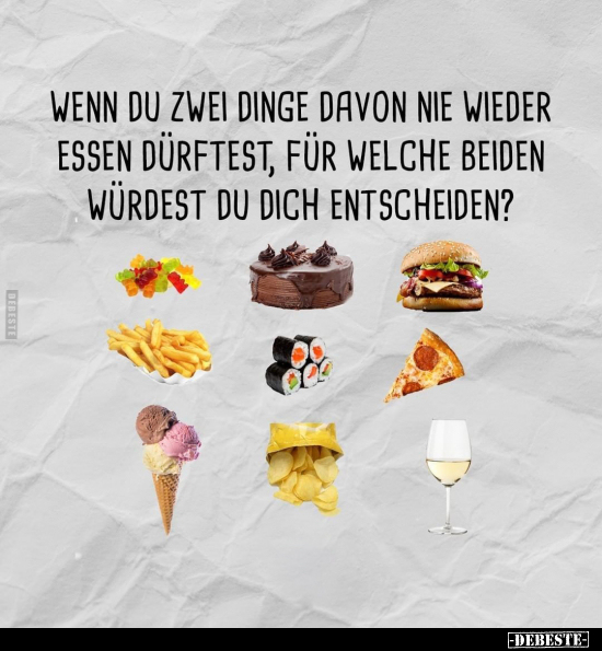 Wenn du zwei Dinge davon nie wieder essen dürftest, für.. - Lustige Bilder | DEBESTE.de