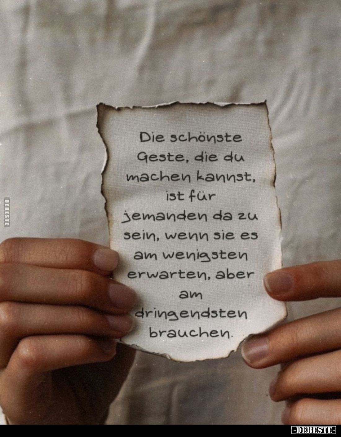 Die schönste Geste, die du machen kannst, ist für jemanden da zu sein, wenn sie es am wenigsten erwarten, aber am dringendste...