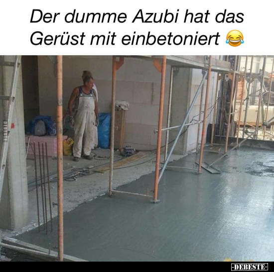 Der dumme Azubi hat das Gerüst mit einbetoniert.. - Lustige Bilder | DEBESTE.de