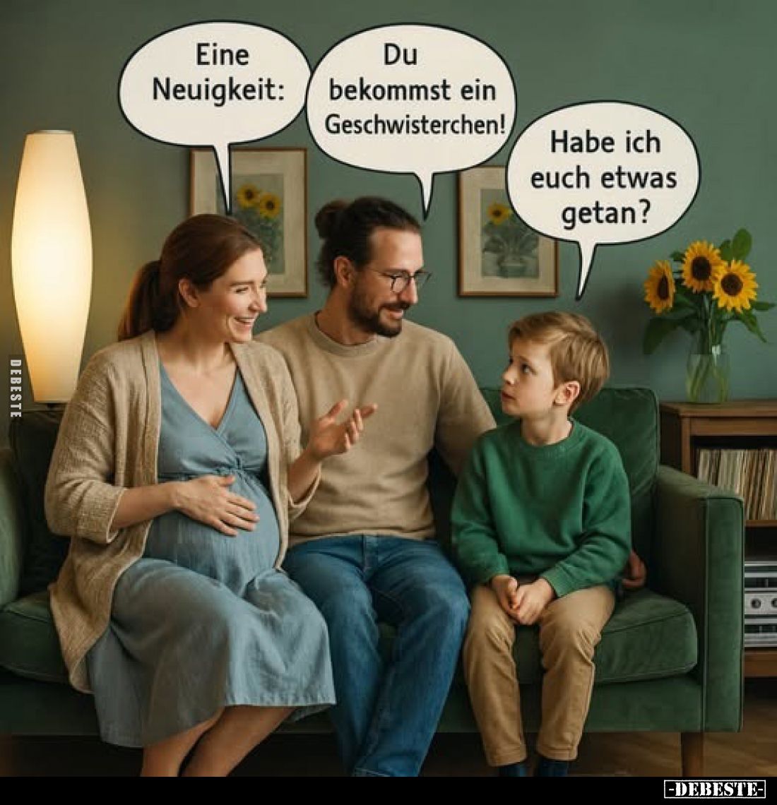 Eine Neuigkeit:
-
Du bekommst ein Geschwisterchen!
-
Habe ich euch etwas getan?