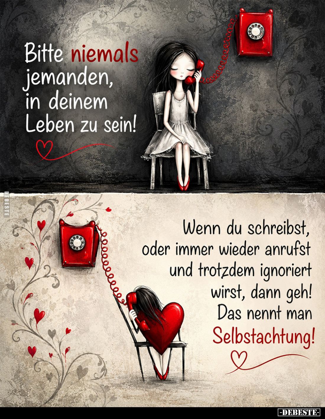 Bitte niemals jemanden, in deinem Leben zu sein!
-
Wenn du schreibst, oder immer wieder anrufst und trotzdem ignoriert wirs...