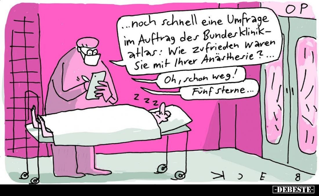 ...noch schnell eine Umfrage im Auftrag des Bundesklinikatlas: Wie zufrieden waren Sie mit Ihrer Anästhesie?...
Oh, schon we...