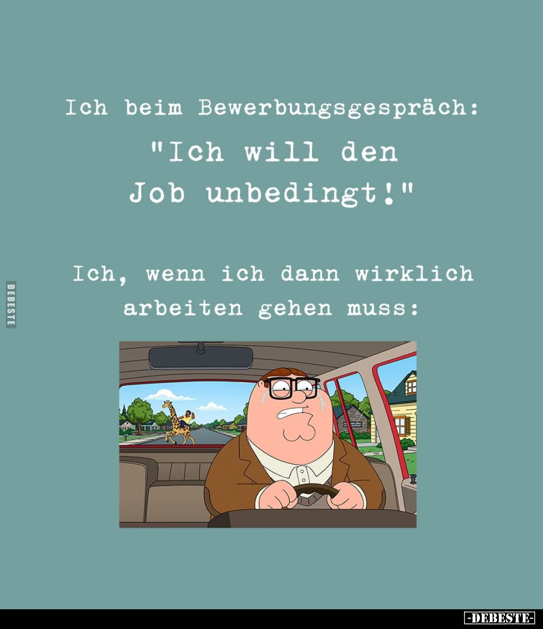 Ich beim Bewerbungsgespräch:
"Ich will den Job unbedingt!"
Ich, wenn ich dann wirklich arbeiten gehen muss: