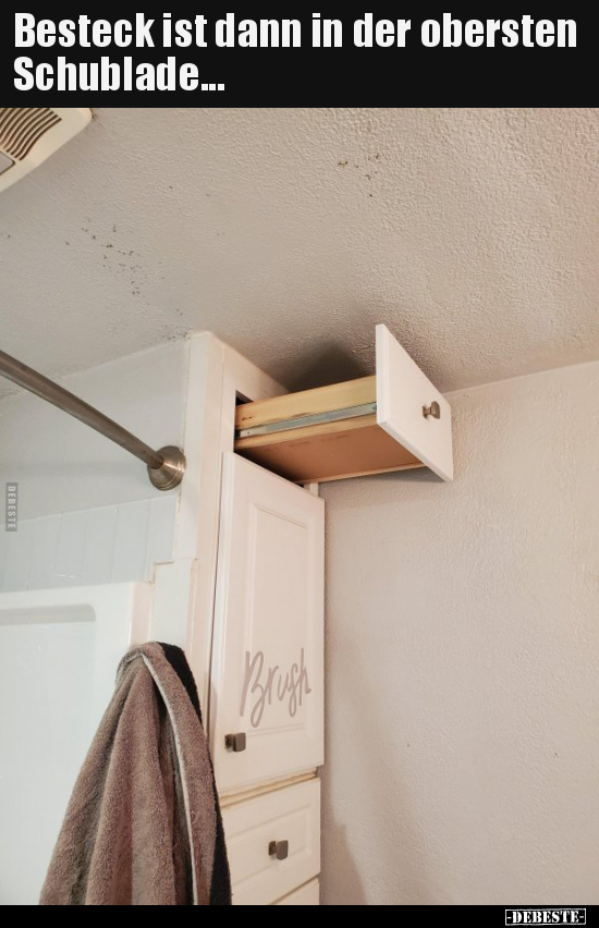 Besteck ist dann in der obersten Schublade...