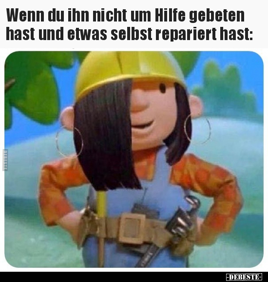 Wenn du ihn nicht um Hilfe gebeten hast und etwas selbst.. - Lustige Bilder | DEBESTE.de