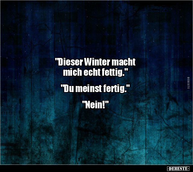 "Dieser Winter macht mich echt fettig." "Du meinst fertig." - Lustige Bilder | DEBESTE.de