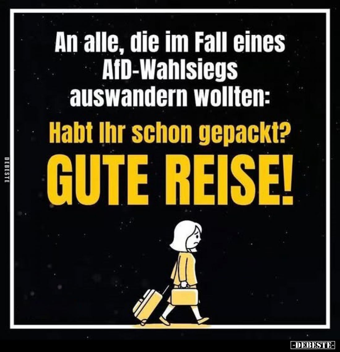 An alle, die im Fall eines AfD-Wahlsiegs auswandern wollten:

Habt Ihr schon gepackt?

GUTE REISE!