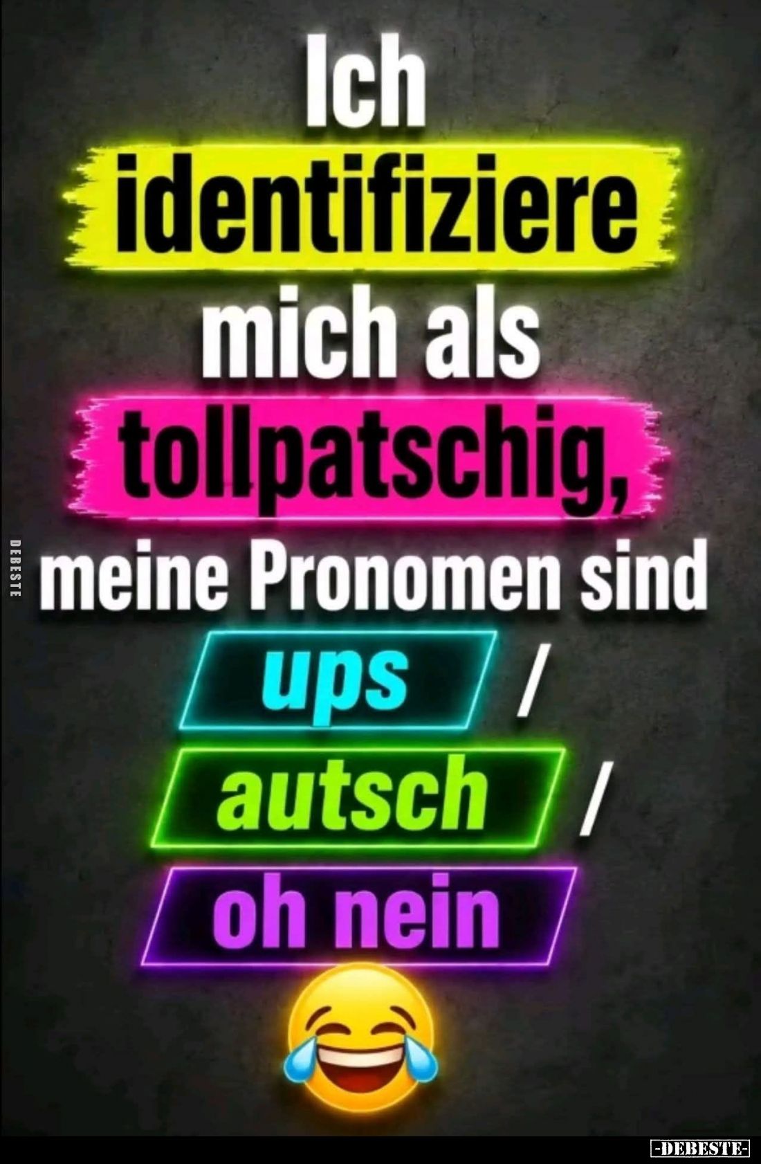 Ich
identifiziere
mich als
tollpatschig,
meine Pronomen sind:
ups/
autsch/oh nein.