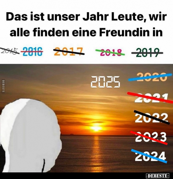 Das ist unser Jahr Leute, wir alle finden eine Freundin in 2025.. - Lustige Bilder | DEBESTE.de