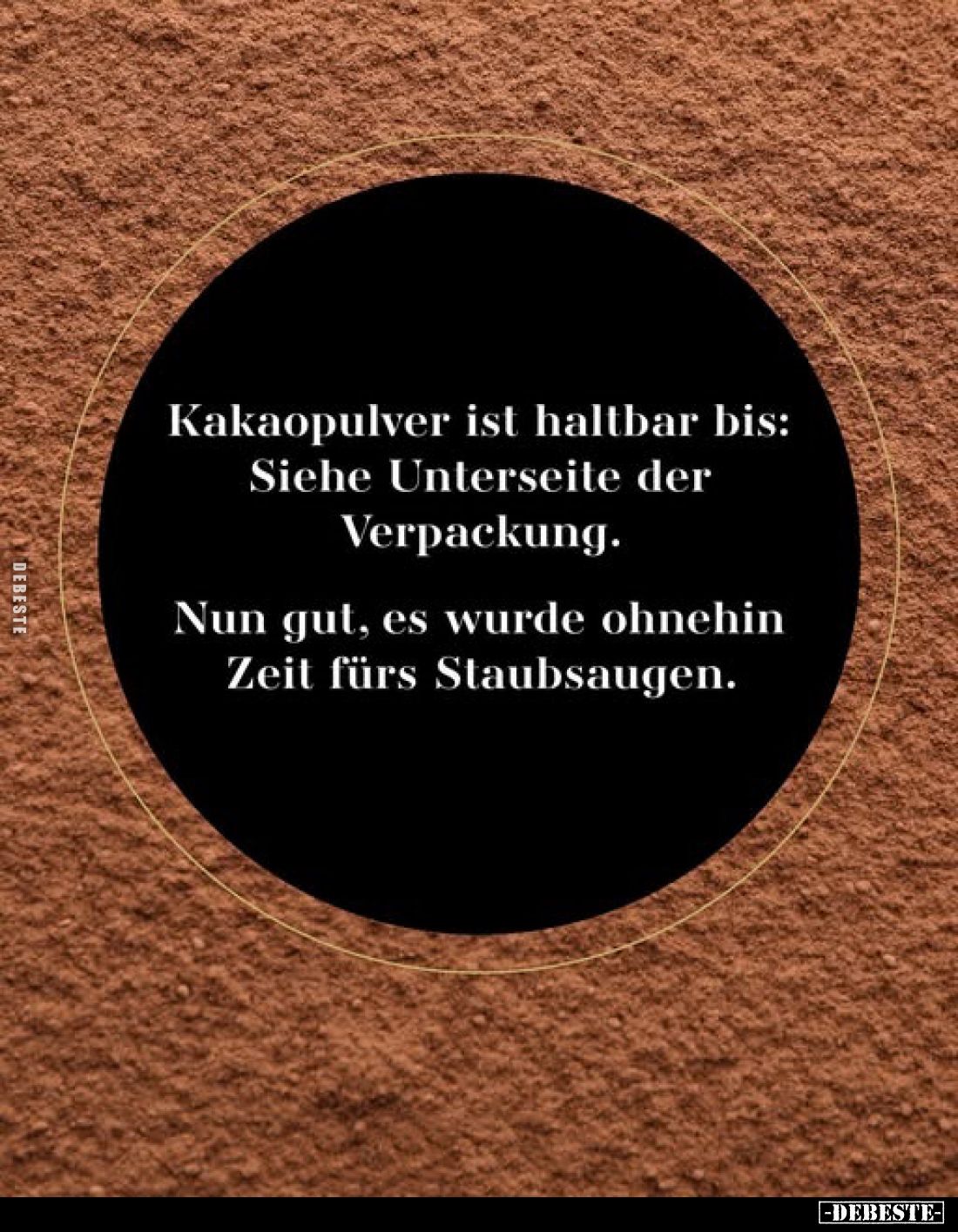 Kakaopulver ist haltbar bis: Siehe Unterseite der Verpackung.
Nun gut, es wurde ohnehin Zeit fürs Staubsaugen.