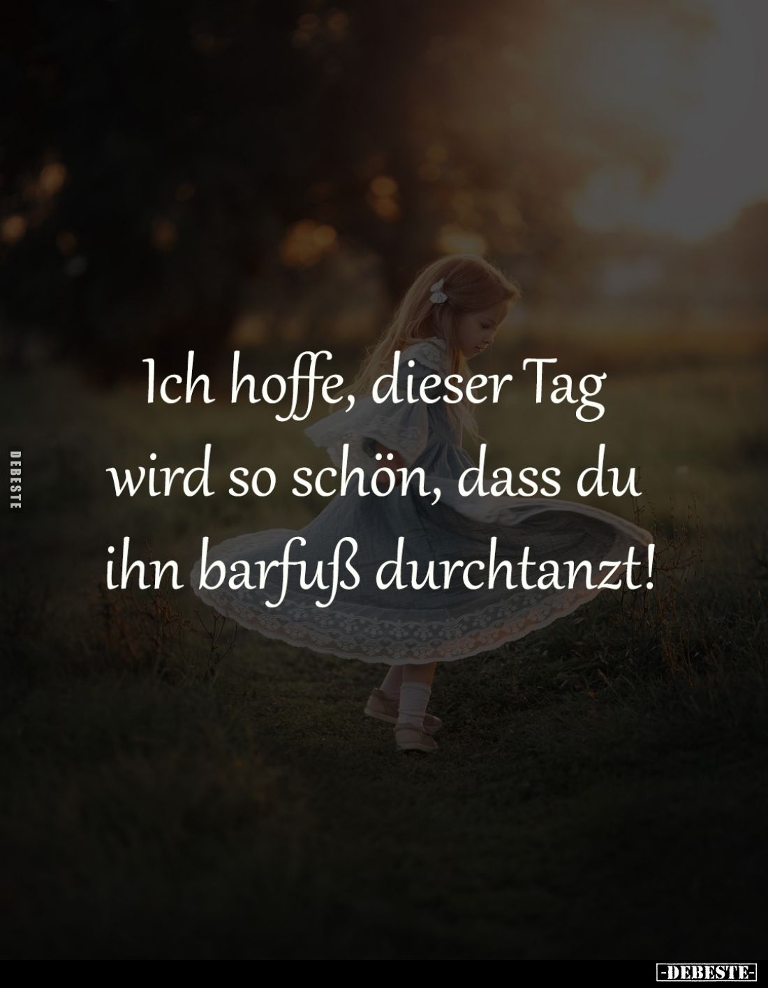 Ich hoffe, dieser Tag 
wird so schön, dass du 
ihn barfuß durchtanzt!