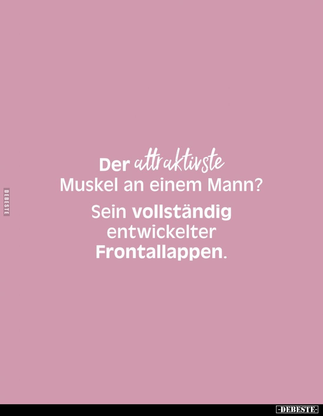 Der attraktivste Muskel an einem Mann? -
Sein vollständig entwickelter Frontallappen.