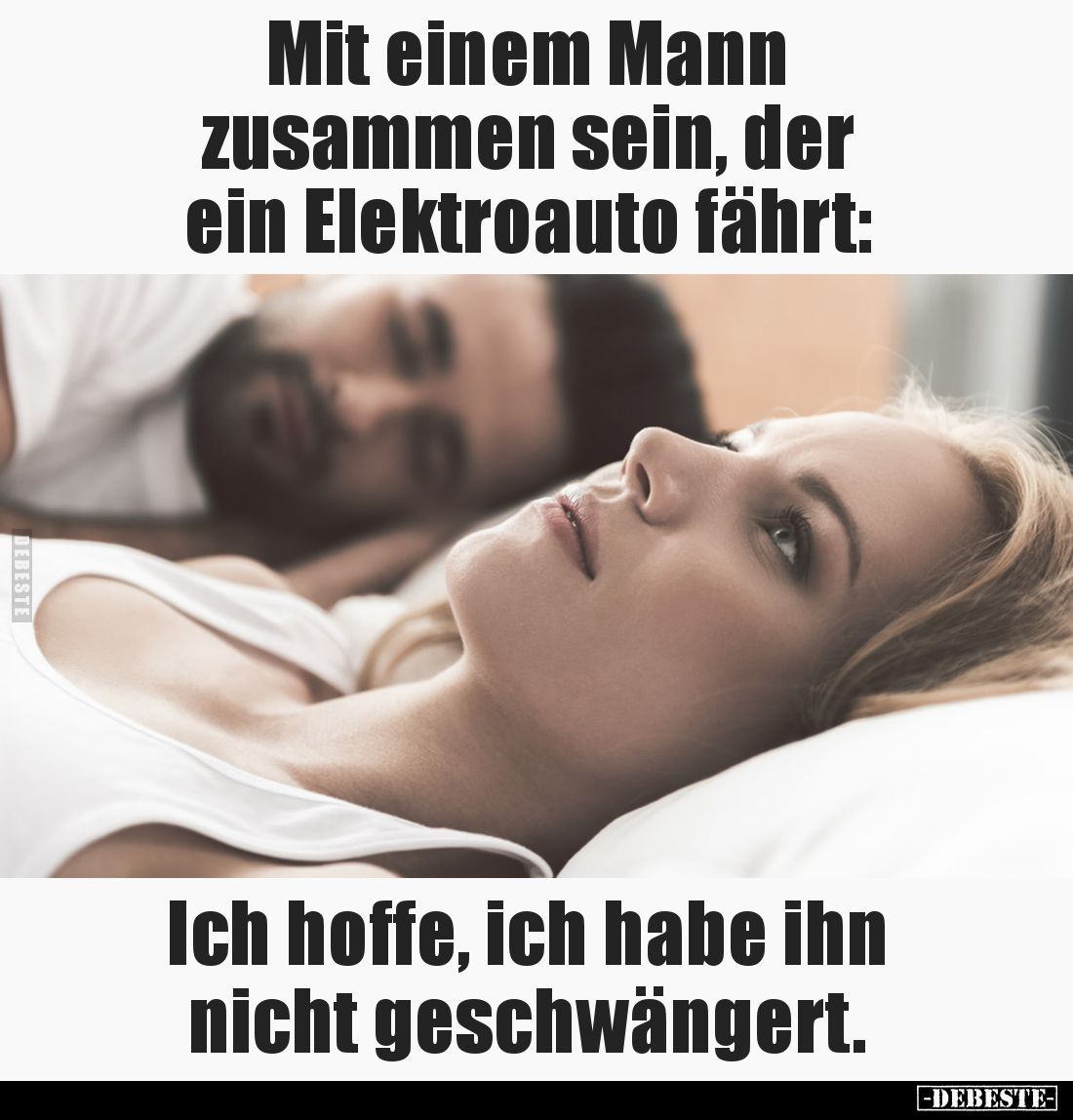 Mit einem Mann
zusammen sein, der ein Elektroauto fährt:
Ich hoffe, ich habe ihn nicht geschwängert.