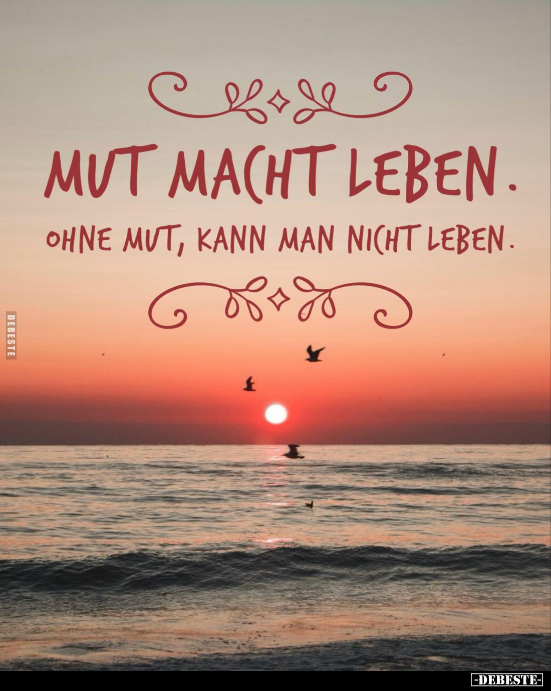 Mut macht Leben.
Ohne Mut, kann man nicht leben.