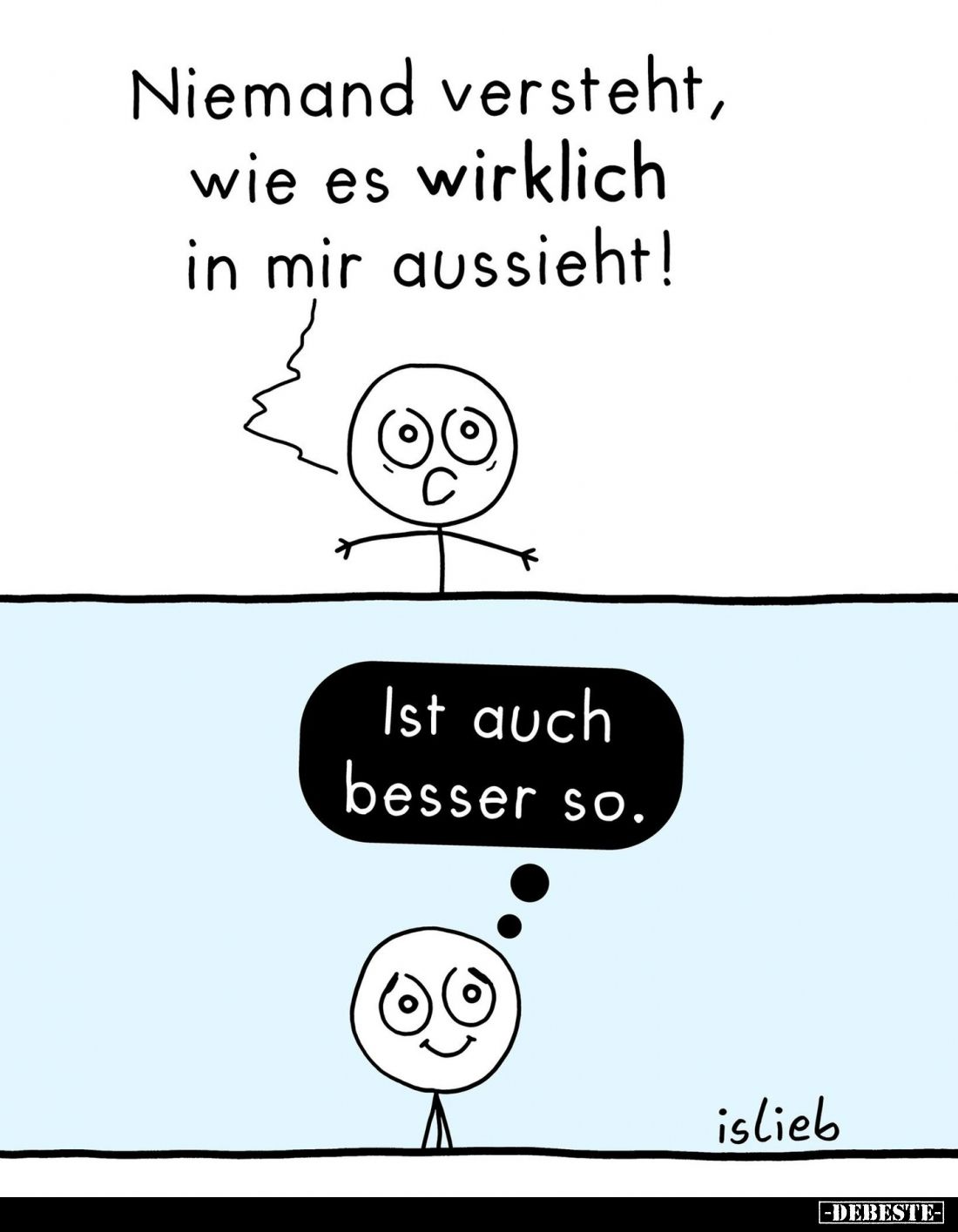 Niemand versteht, wie es wirklich in mir aussieht! Ist auch besser so.