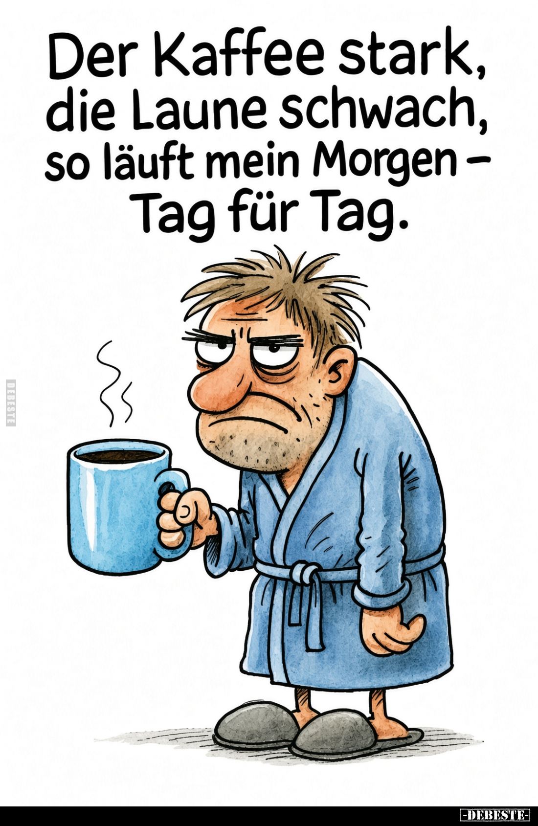 Der Kaffee stark,
die Laune schwach,
so läuft mein Morgen –
Tag für Tag.