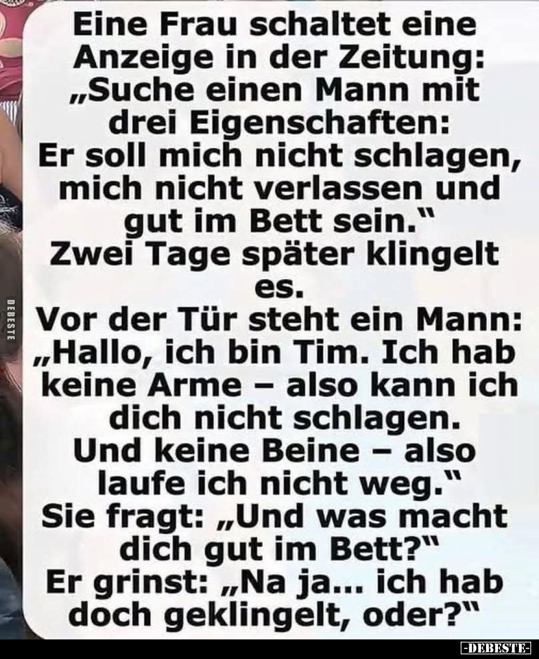 Eine Frau schaltet eine Anzeige in der Zeitung: „Suche einen Mann mit drei Eigenschaften: Er soll mich nicht schlagen, mich n...