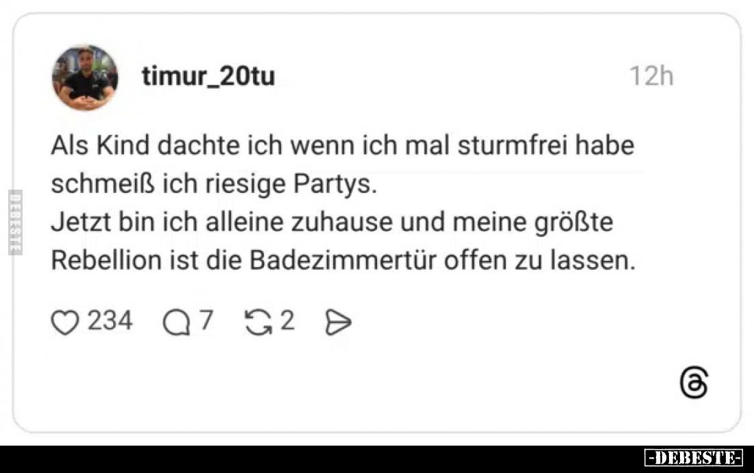 Als Kind dachte ich wenn ich mal sturmfrei habe schmeiß ich riesige Partys.
Jetzt bin ich alleine zuhause und meine größte R...