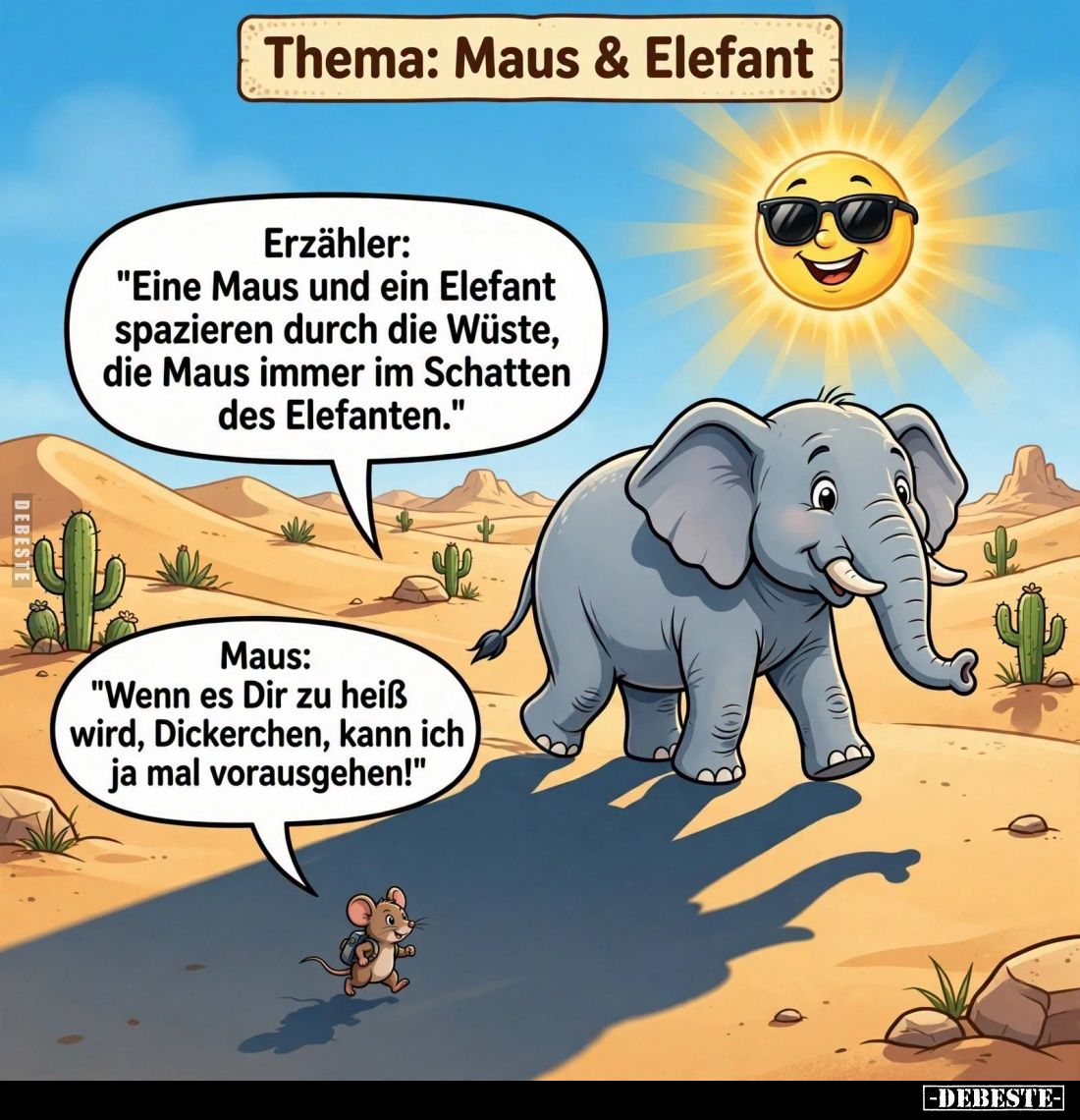 Thema: Maus und Elefant.
Erzähler: "Eine Maus und ein Elefant spazieren durch die Wüste, die Maus immer im Schatten des...