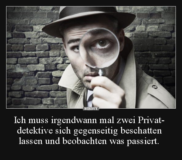 Ich muss irgendwann mal zwei Privatdetektive.. - Lustige Bilder | DEBESTE.de