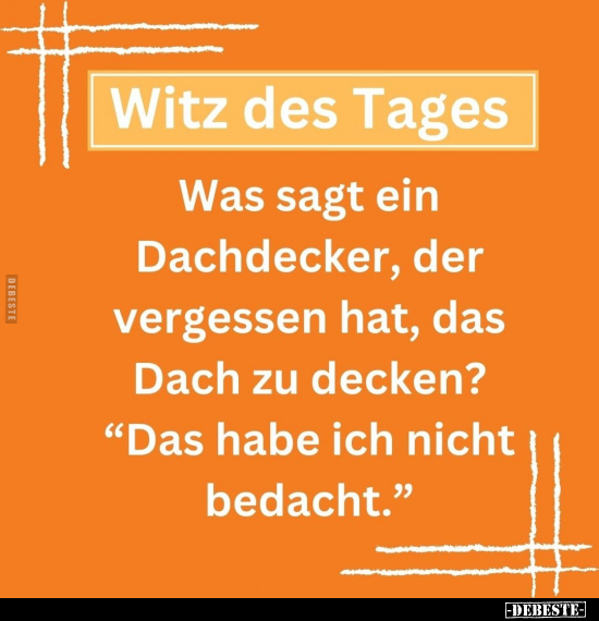 Witz des Tages: Was sagt ein Dachdecker, der vergessen hat.. - Lustige Bilder | DEBESTE.de