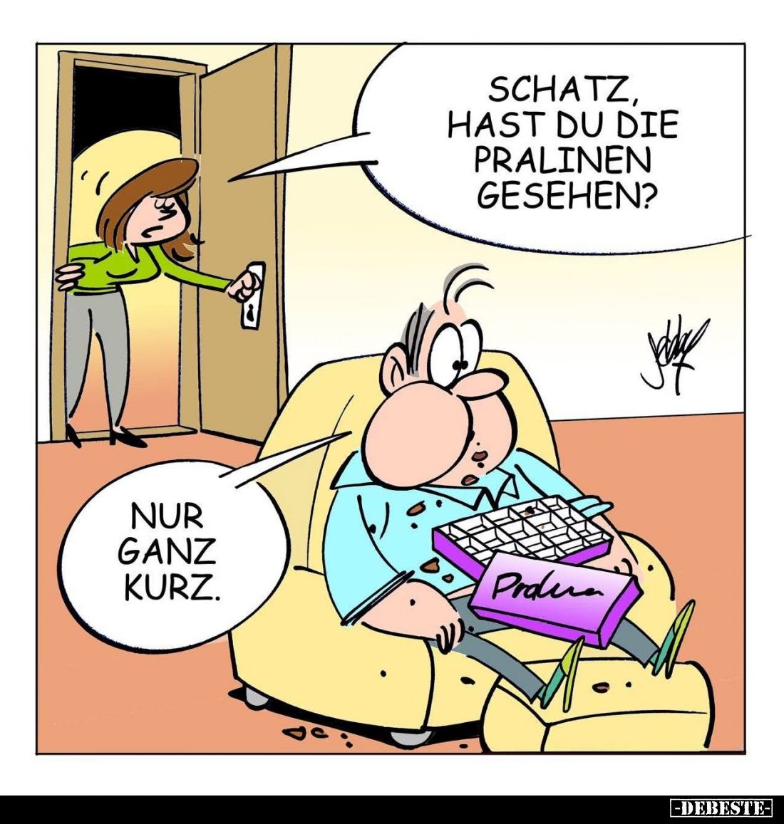 Schatz, hast du die Pralinen gesehen? -
Nur ganz kurz.