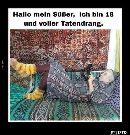 Hallo mein Süßer, ich bin 18 und voller Tatendrang... - Lustige Bilder | DEBESTE.de