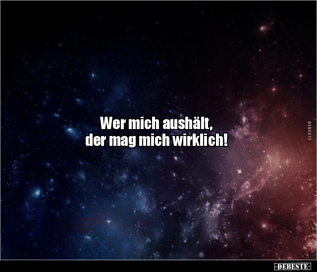Wer mich aushält, 
der mag mich wirklich!