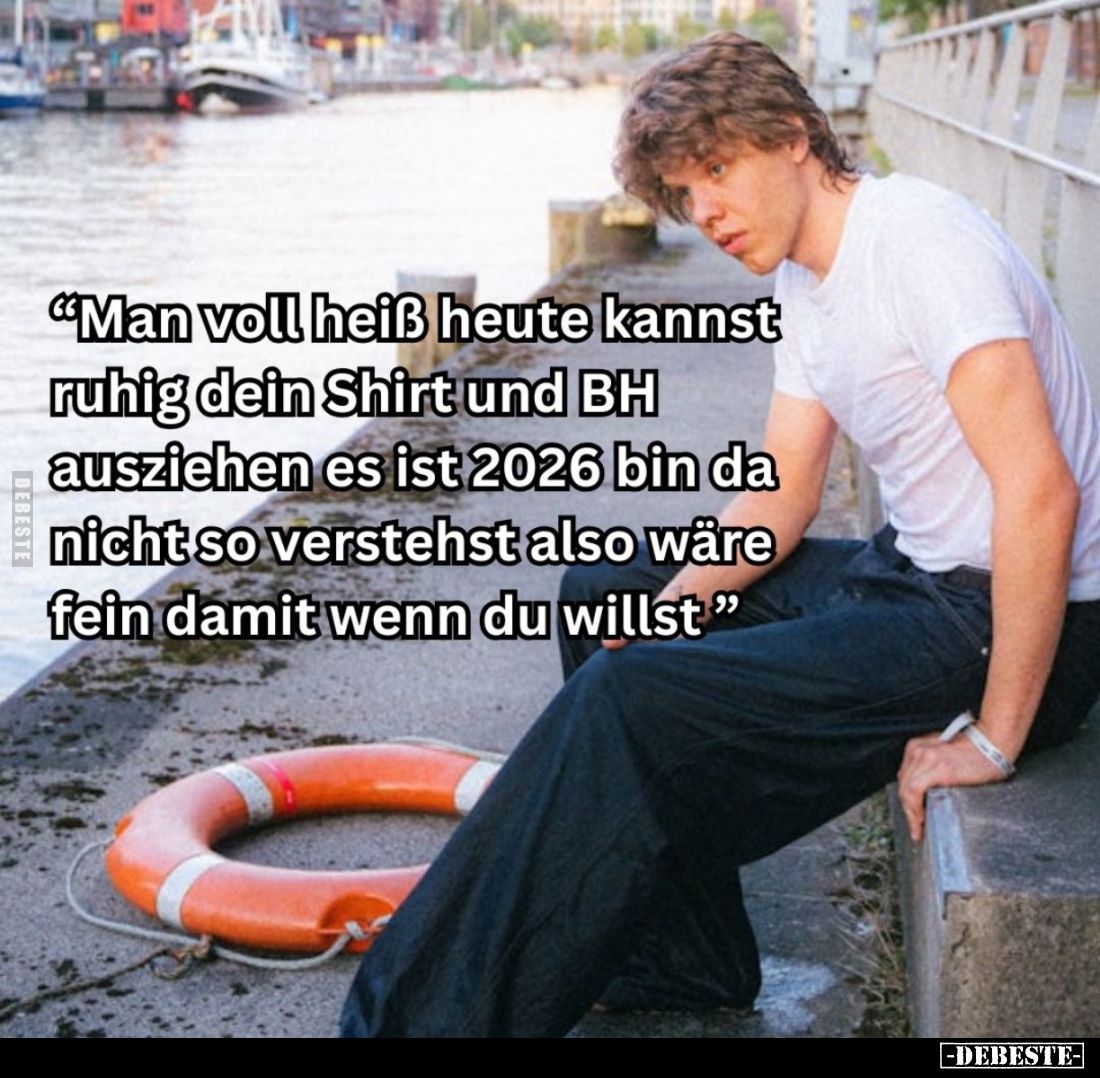 „Man voll heiß heute kannst ruhig dein Shirt und BH ausziehen es ist 2026 bin da nicht so verstehst also wäre fein damit wenn...