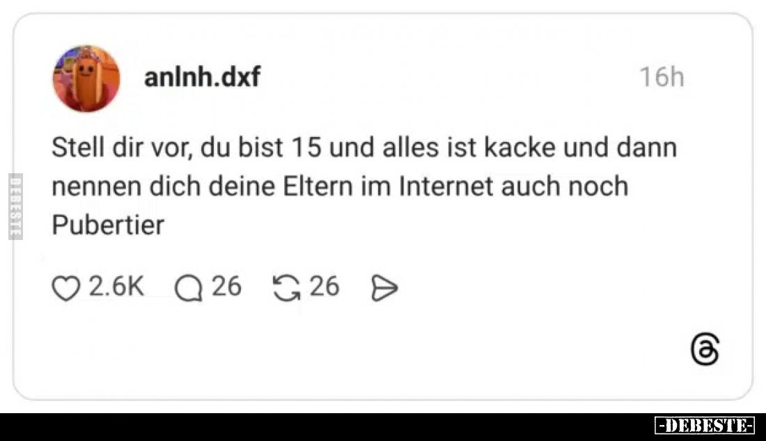 Stell dir vor, du bist 15 und alles ist ka*cke und dann..