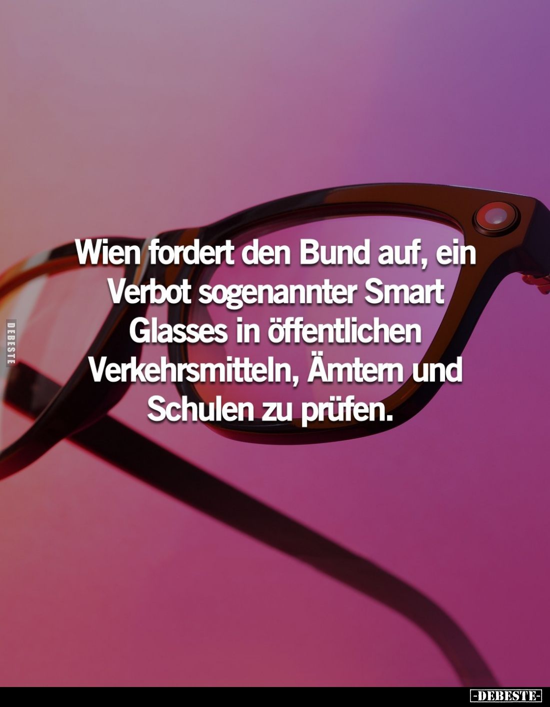 Wien fordert den Bund auf, ein Verbot sogenannter Smart Glasses in öffentlichen Verkehrsmitteln, Ämtern und Schulen zu prüfen...