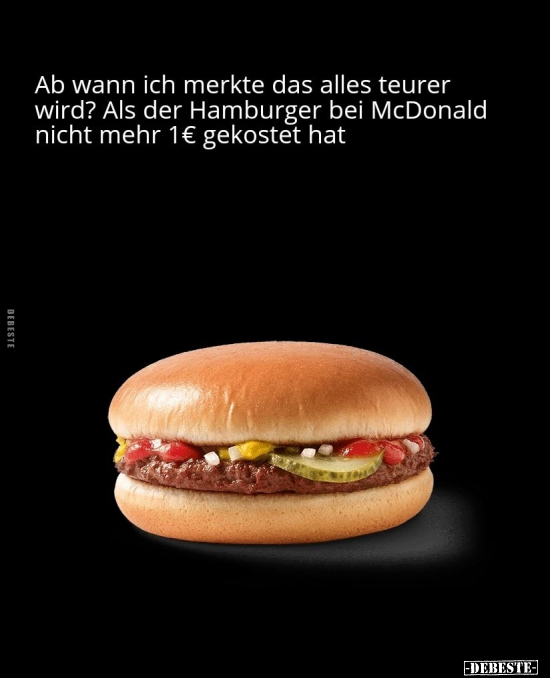 Ab wann ich merkte das alles teurer wird? Als der Hamburger.. - Lustige Bilder | DEBESTE.de