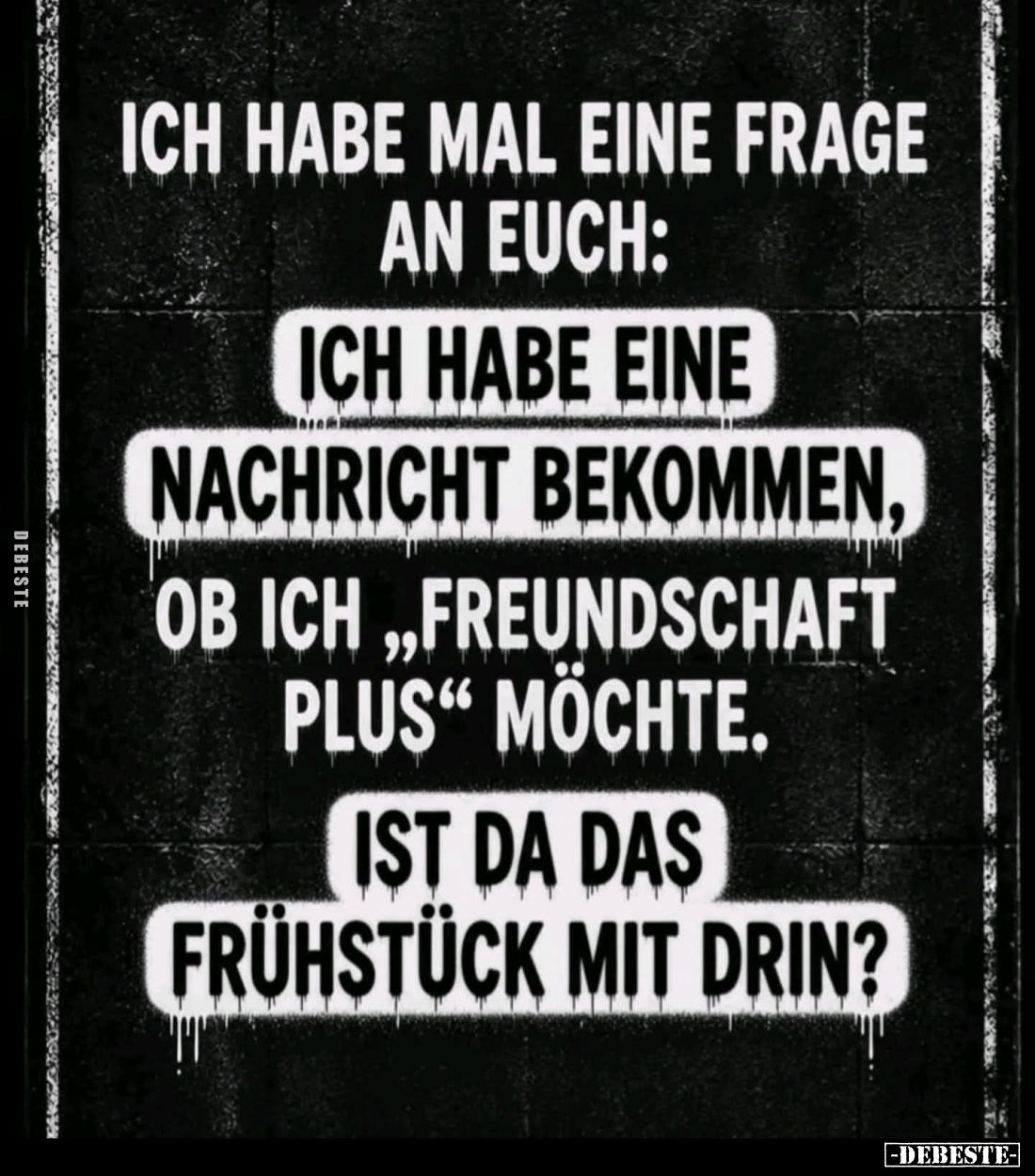 Ich habe mal eine Frage an euch:
Ich habe eine
Nachricht bekommen, ob ich "Freundschaft plus" möchte.
Ist da das...