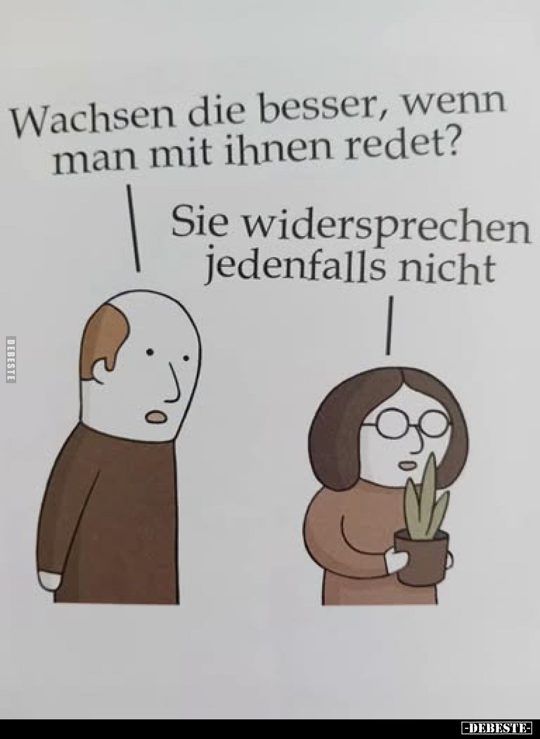 Wachsen die besser, wenn man mit ihnen redet?
-
Sie widersprechen jedenfalls nicht