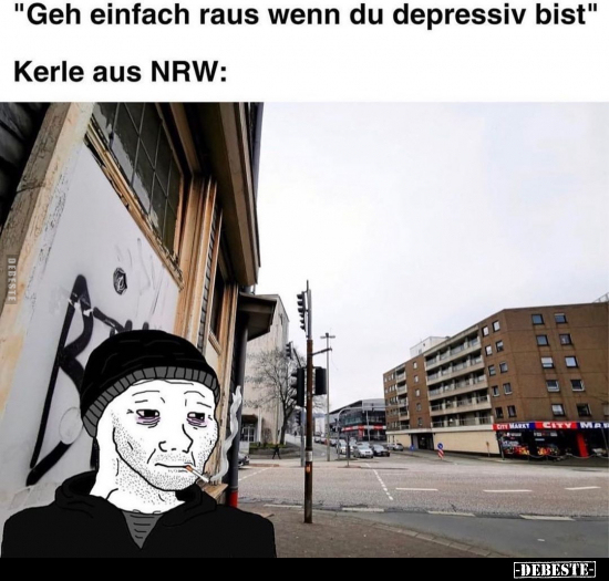 "Geh einfach raus wenn du depressiv bist".. - Lustige Bilder | DEBESTE.de
