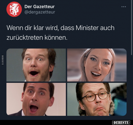 Wenn dir klar wird, dass Minister auch zurücktreten..