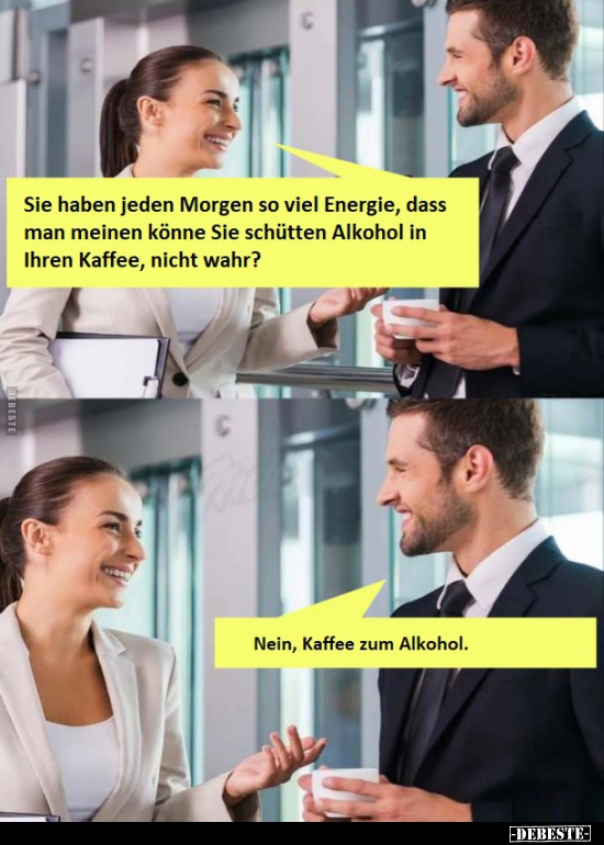 Sie haben jeden Morgen so viel Energie, dass man meinen..