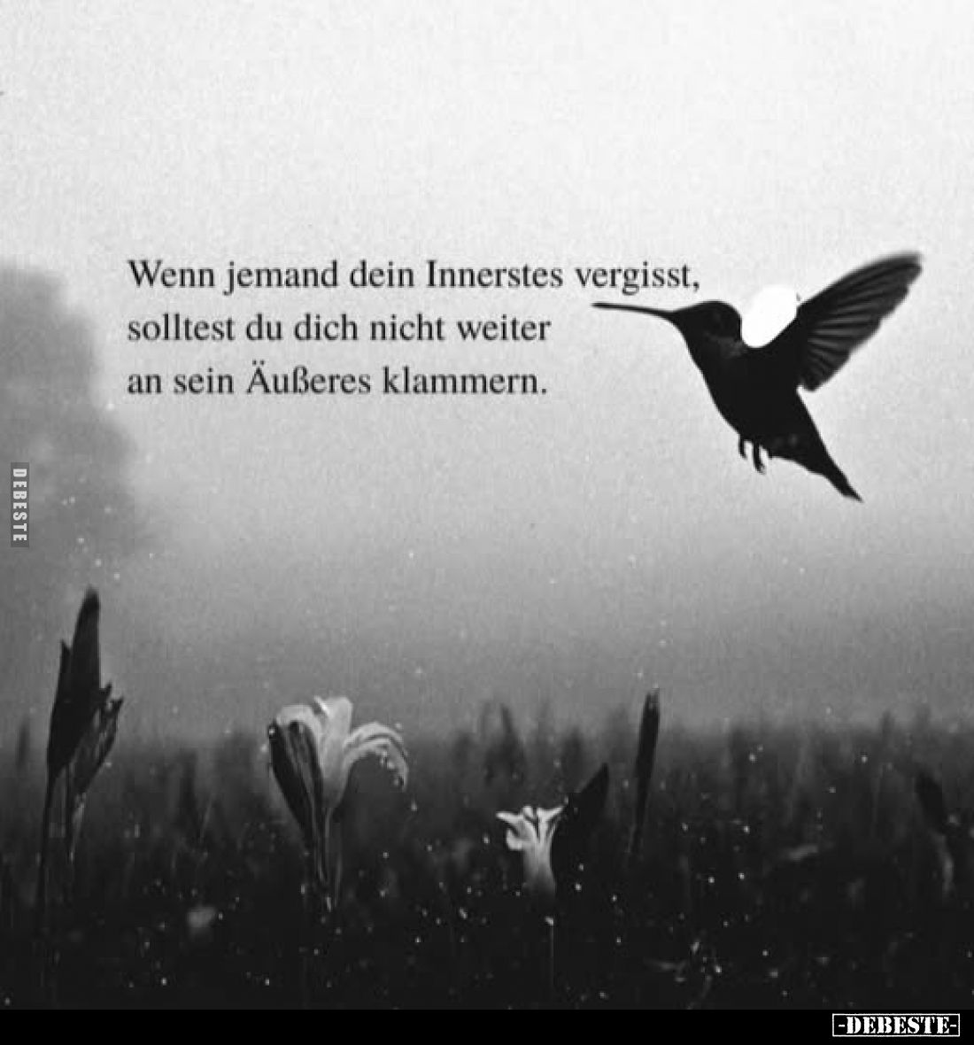 Wenn jemand dein Innerstes vergisst, solltest du dich nicht weiter an sein Äußeres klammern.