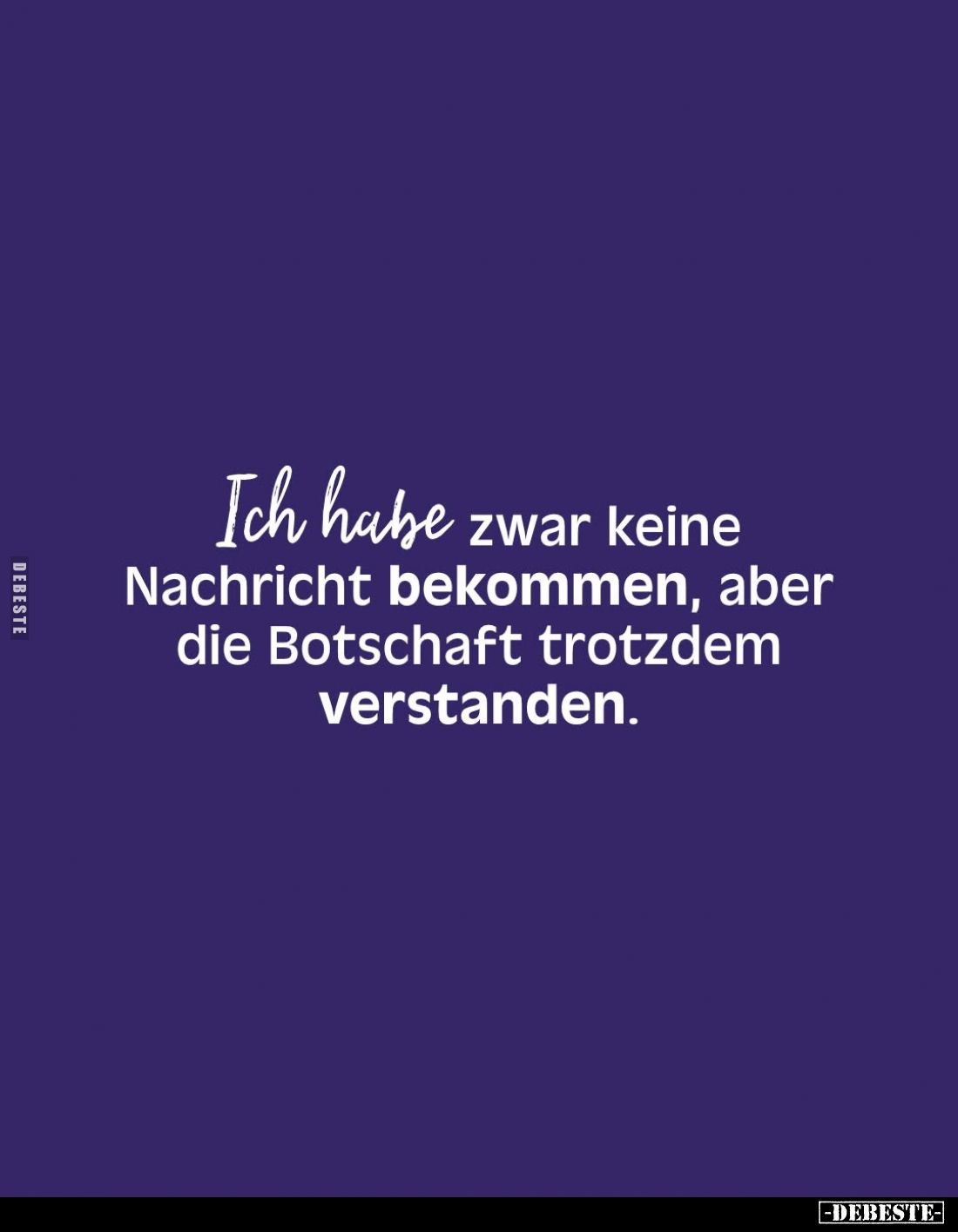 Ich habe zwar keine Nachricht bekommen, aber die Botschaft trotzdem verstanden.
