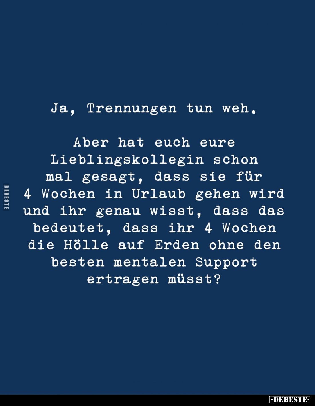 Ja, Trennungen tun weh.
Aber hat euch eure Lieblingskollegin schon mal gesagt, dass sie für 4 Wochen in Urlaub gehen wird un...