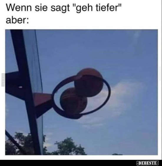Wenn sie sagt "geh tiefer" aber: