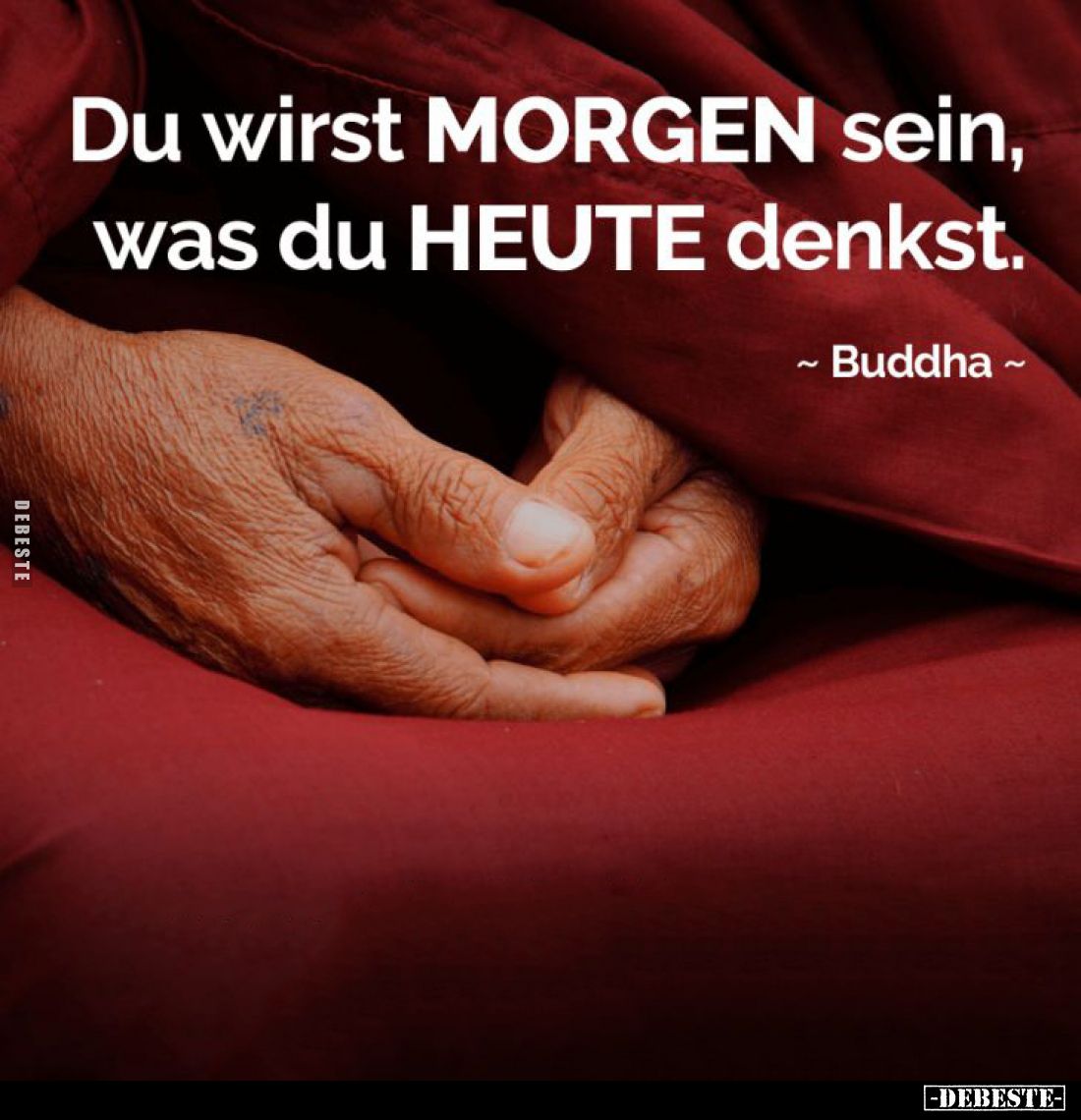 Du wirst morgen sein, was du heute denkst.